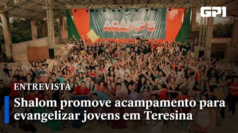 Shalom Promove Acampamento Para Evangelizar Jovens Em Teresina Youtube