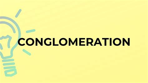 What Is The Meaning Of The Word Conglomeration Youtube