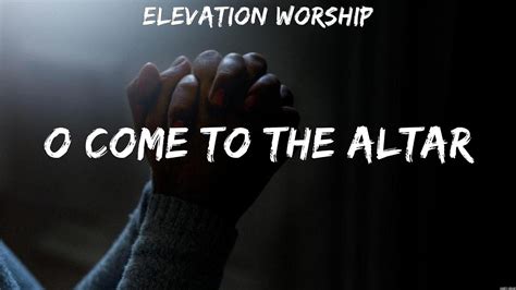 Elevation Worship O Come To The Altar Lyrics Hillsong Worship