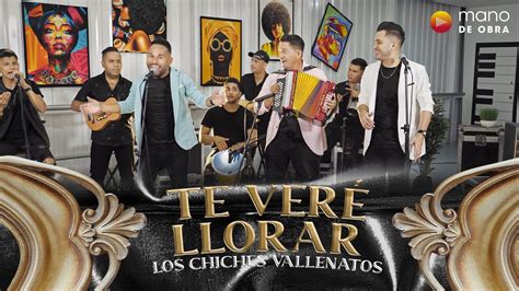 Los Chiches Vallenatos Te Veré Llorar YouTube