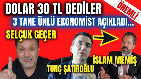 Selçuk Geçer Tunç Şatıroğlu ve İslam Memiş Açıklıyor Dolar 30 TLyi