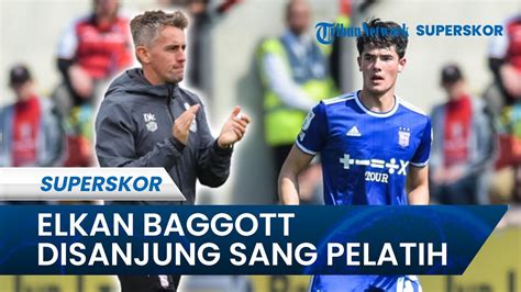 Elkan Baggott Disanjung Pelatih Ipswich Town MULAI TERLIHAT POTENSINYA