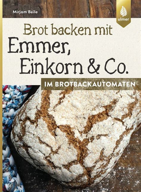 Brot Backen Mit Emmer Einkorn Und Co Im Brotbackautomaten Online Kaufen