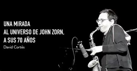 Una Mirada Al Universo De John Zorn A Sus A Os Acordes Y