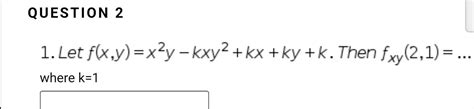 Solved 1 Let F X Y X2y−kxy2 Kx Ky K Then Fxy 2 1  Where