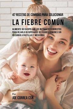 Libro 47 Recetas De Comidas Para Solucionar La Fiebre Común Alimente