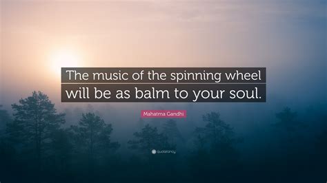 Mahatma Gandhi Quote: “The music of the spinning wheel will be as balm ...