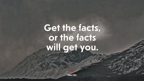 Get The Facts Or The Facts Will Get You Thomas Fuller Quote HD