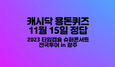 타임스프레드 캐시닥 2023 타임캡슐 슈퍼콘서트 전국투어 in 광주 11월 15일 지니어트 용돈퀴즈 정답 2023 타임캡슐 슈퍼