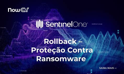 SentinelOne Rollback Proteção Contra Ransomware NowCy