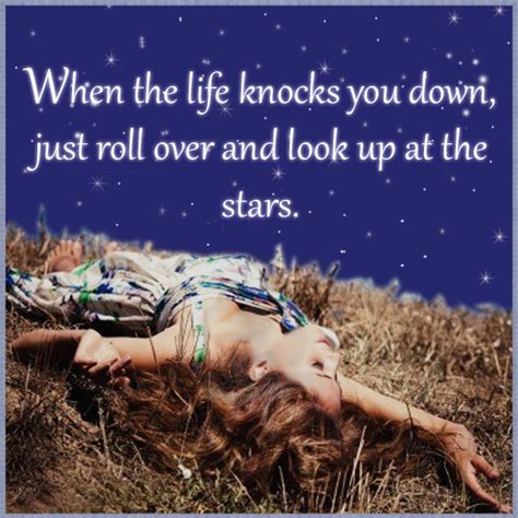 When Life Knocks You Down Just Roll Over And Look Up At The Stars