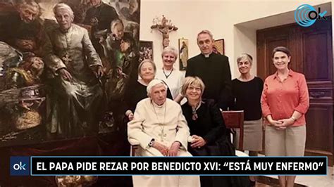 El Papa pide rezar por Benedicto XVI Está muy enfermo Vídeo