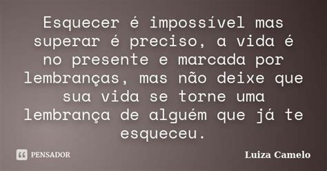 Esquecer é Impossível Mas Superar é Luiza Camelo Pensador