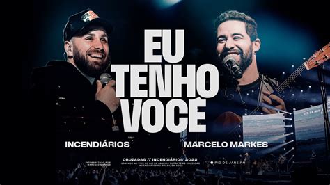 Eu Tenho Você Ao Vivo Incendiários Marcelo Markes André