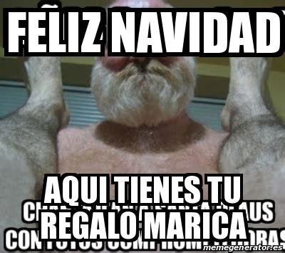 Meme Personalizado FELIZ NAVIDAD AQUI TIENES TU REGALO MARICA 30179423