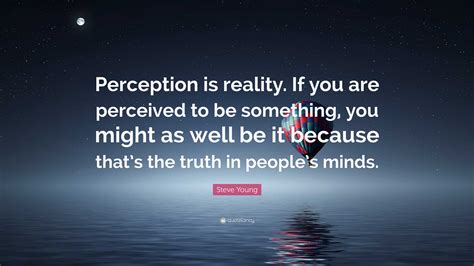 Steve Young Quote Perception Is Reality If You Are Perceived To Be