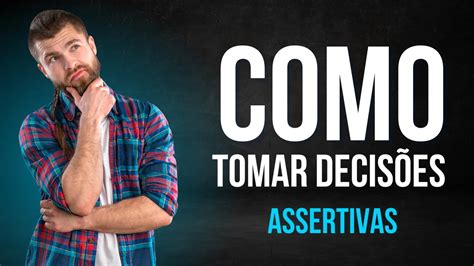 Descubra Como Tomar Decisões Assertivas Na Vida Youtube