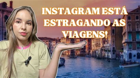 COMO O INSTAGRAM TEM IMPACTADO MINHAS VIAGENS PARA PIOR YouTube