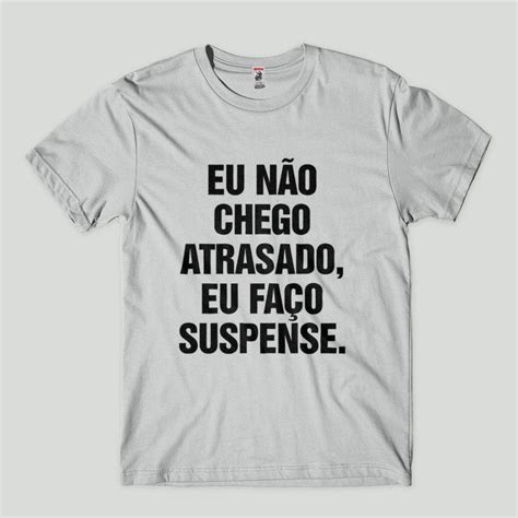 Camiseta Frases Eu nao chego atrasado eu faço suspense Humor