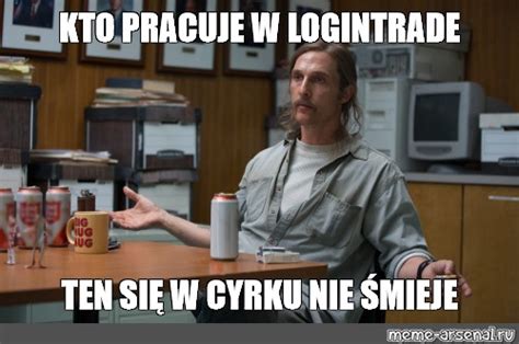 Meme KTO PRACUJE W LOGINTRADE TEN SIĘ W CYRKU NIE ŚMIEJE All