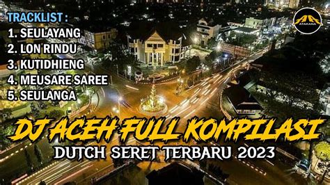 Dj Aceh Seulayang Full Kompilasi 2023 Jungle Dutch Full Bass Seret