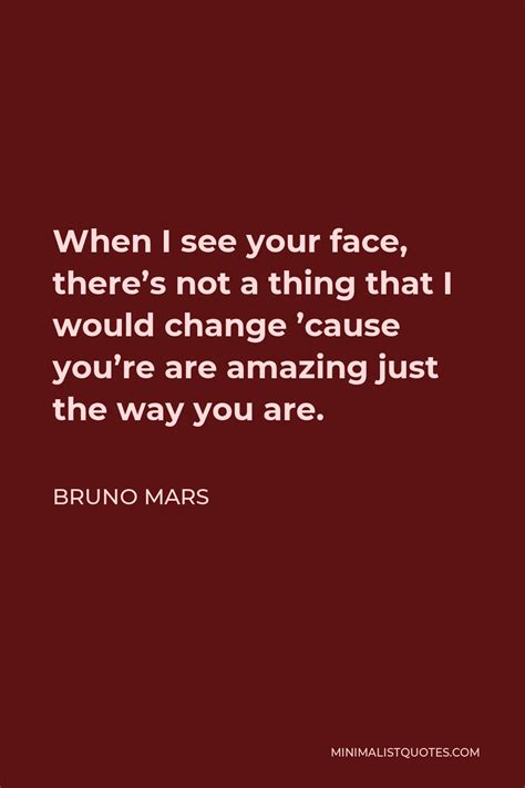 Bruno Mars Quote When I See Your Face Theres Not A Thing That I