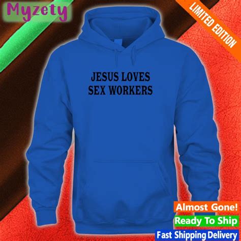 Jesus Loves Sex Workers Shirt Awlivv Very Hot Myzety