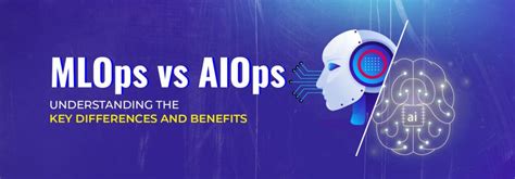 Mlops Vs Aiops Understanding The Key Differences And Benefits