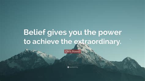 Chris Powell Quote Belief Gives You The Power To Achieve The