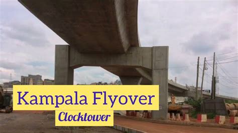 The Kampala Flyover Project Update At Clocktower Youtube