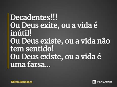 Decadentes Ou Deus Exite Ou A Vida Nilton Mendonça Pensador