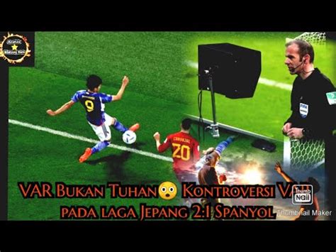 Var Bukan Tuhan Kontroversi Var Pada Gol Kemenangan Jepang Spanyol