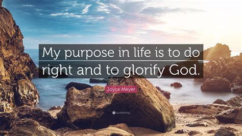 Joyce Meyer Quote My Purpose In Life Is To Do Right And To Glorify God”