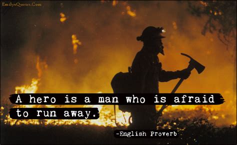 A Hero Is A Man Who Is Afraid To Run Away Popular Inspirational Quotes At Emilysquotes