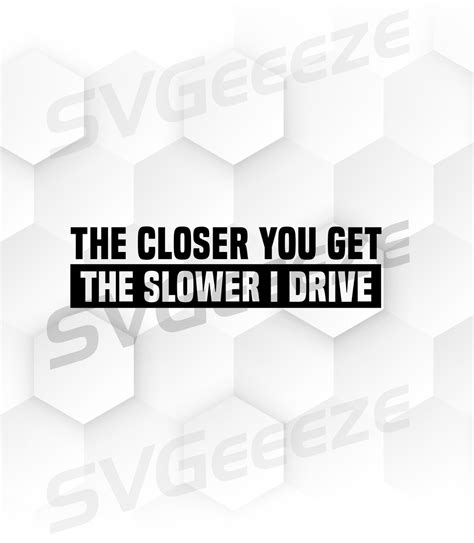 Closer You Get The Slower I Drive Svg Jdm Svg Car Guy Svg Tuner Car