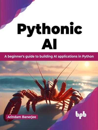 Pythonic Ai A Beginners Guide To Building Ai Applications In Python