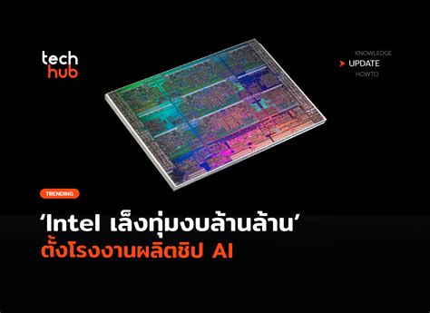 ใหญ่สุดในโลก Intel เล็งทุ่มงบล้านล้าน ตั้งโรงงานผลิตชิป Ai