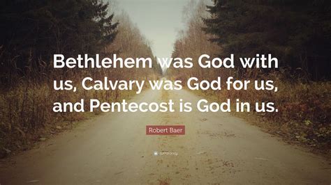 Robert Baer Quote: “Bethlehem was God with us, Calvary was God for us ...