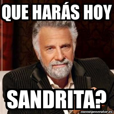 Meme Most interesting man Que harás hoy Sandrita 31686254