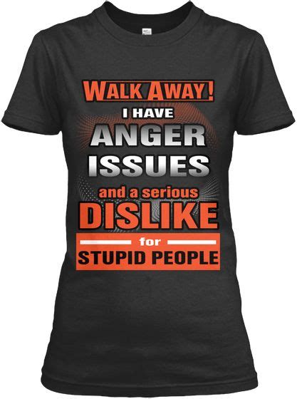 Walk Away I Have Anger Issues Black T Shirt Front Shirt Designs