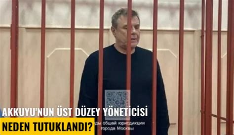 Akkuyu nun üst düzey yöneticisi neden tutuklandı