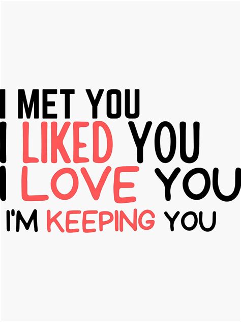 Funny Romantic Quote I Met You I Liked You I Love You Im Keeping You