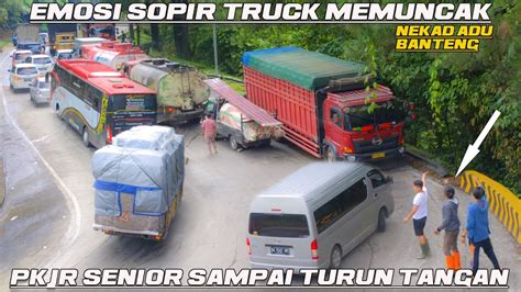 EMOSI MEMUNCAK SOPIR TRUCK NEKAD ADU BANTENG PKJR SENIOR SAMPAI