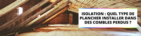 Isolation Quel Type De Plancher Installer Dans Des Combles Perdus