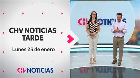 Noticiero Completo Chv Noticias Tarde Lunes 23 De Enero De 2023 Youtube