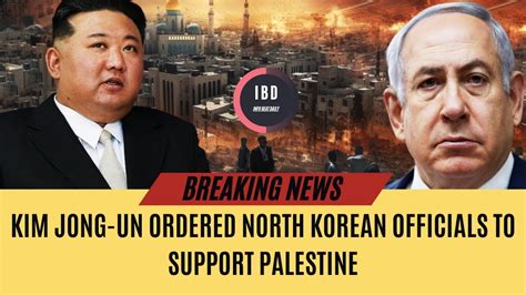 Kim Jong Un Ordered North Korean Officials To Support Palestine I B D