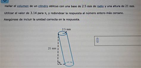 Solved: Hallar el volumen de un cilindro oblicuo con una base de 2.5 mm de radio y una altura de ...