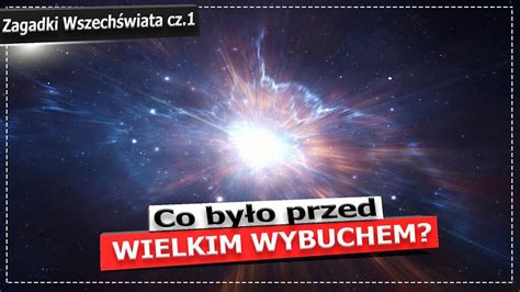 Co było przed Wielkim Wybuchem Zagadki Wszechświata cz 1 YouTube