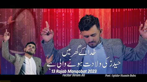 New 13 Rajab Manqabat 2023 Khuda Kay Ghar Man Haider Ki Wiladat Ikram