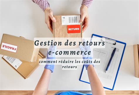 Gestion Des Retours E Commerce Comment R Duire Les Co Ts Des Retours